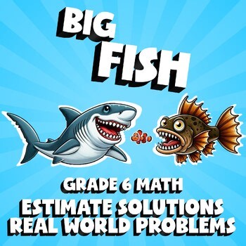 Estimate Solutions  Real World Problems BIG FISH Math Game - Grade 6 No Prep