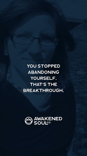 You stopped abandoning yourself. That’s the breakthrough.