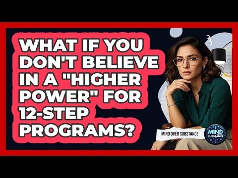 What If You Don't Believe In A "higher Power" For 12-Step Programs? - Mind Over Substance