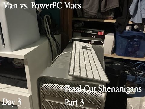 Man vs PowerPC Macs Day 3: Final Cut Shenanigans Part 3
