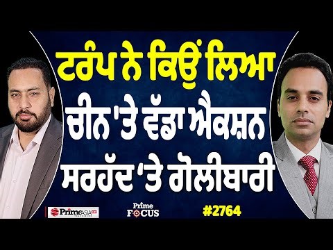 Prime Focus (2764) || ਟਰੰਪ ਨੇ ਕਿਉਂ ਲਿਆ ਚੀਨ 'ਤੇ ਵੱਡਾ ਐਕਸ਼ਨ, ਸਰਹੱਦ ‘ਤੇ ਗੋਲੀਬਾਰੀ