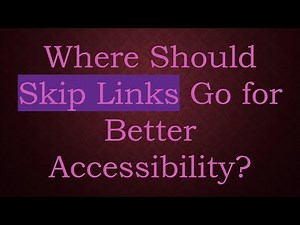 Where Should Skip Links Go for Better Accessibility?