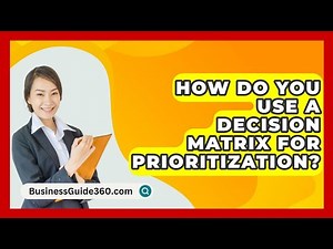 How Do You Use A Decision Matrix For Prioritization? - BusinessGuide360.com