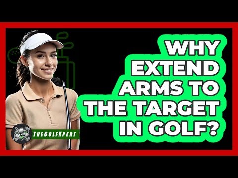 Why Extend Arms To The Target In Golf?