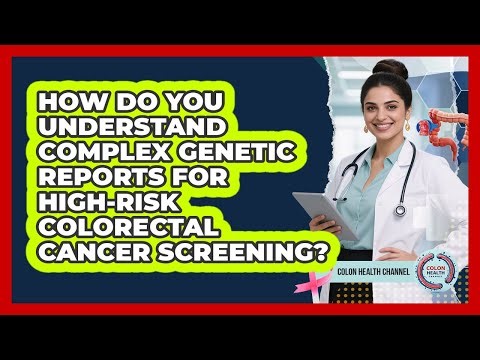 How Do You Understand Complex Genetic Reports For High-risk Colorectal Cancer Screening?