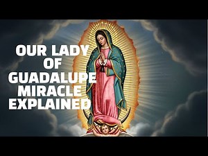 Our Lady of Guadalupe: The Tilma, and the Full Story Behind the 1531 Miracle