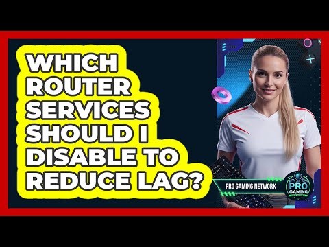 Which Router Services Should I Disable To Reduce Lag?