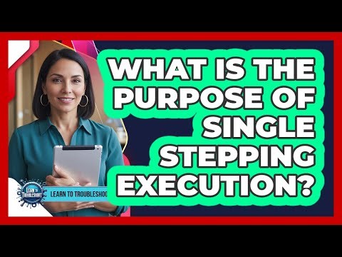 What Is the Purpose of Single Stepping Execution?