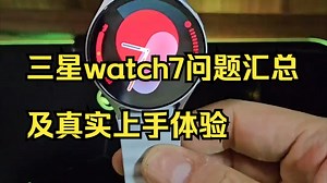 三星watch7问题汇总及真实上手体验！