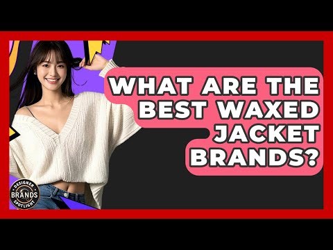 What Are The Best Waxed Jacket Brands? - Designer Brands Spotlight