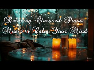 Relaxing Classical Piano Music to Calm Your Mind