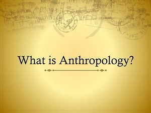 What is Anthropology? - SlideServe