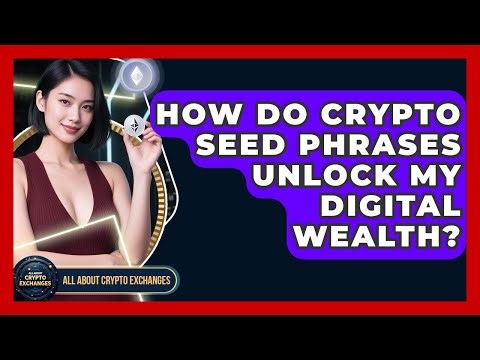 How Do Crypto Seed Phrases Unlock My Digital Wealth? - All About Crypto Exchanges