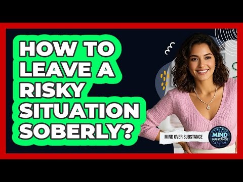 How To Leave A Risky Situation Soberly?