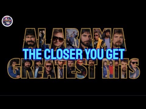 THE CLOSER YOU GET - ALABAMA LYRIC VIDEO