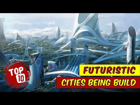 Top 10 Futuristic Cities Being Built Now | Cities Of The Future