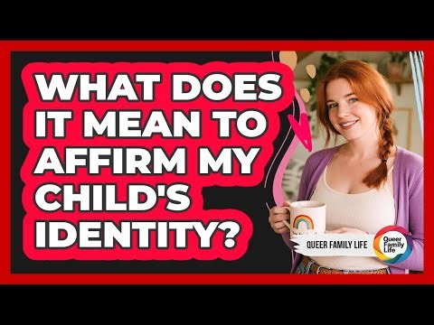 What Does It Mean To Affirm My Child's Identity?