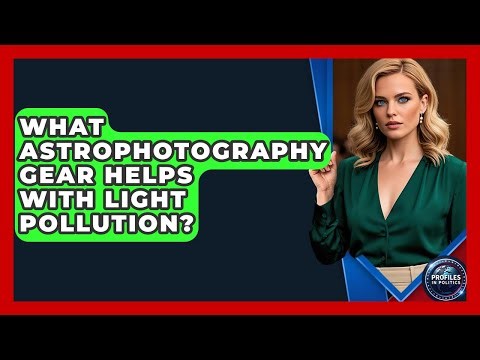 What Astrophotography Gear Helps With Light Pollution? - Profiles in Politics