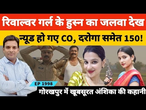 गोरखपुर में रिवाल्वर गर्ल के हुस्न के दीवाने हो गए DSP, दरोगा और 15 पुलिसवाले सहित 150 लोग!