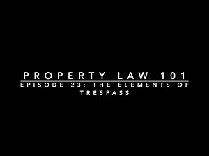 The Elements of Trespass: Property Law 101 #23