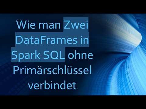 Wie man Zwei DataFrames in Spark SQL ohne Primärschlüssel verbindet