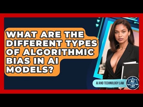 What Are The Different Types Of Algorithmic Bias In AI Models? - AI and Technology Law