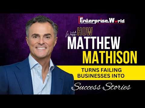 Watch How Matthew Mathison Turns Failing Businesses Into Success Stories | The Enterprise World