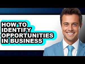 How to Identify Opportunities in Business - Full Guide
