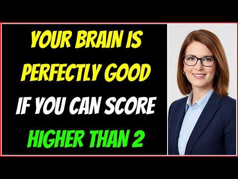 YOUR BRAIN IS PERFECTLY GOOD IF YOU CAN SCORE HIGHER THAN 2 IN THIS QUIZ!