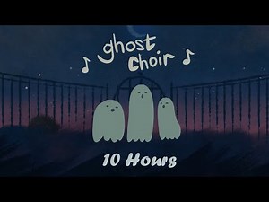 ghost choir 👻🎵 [10 Hour Version]