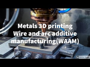 METALS 3D PRINTING -- WIRE AND ARC ADDITIVE MANUFACTURING (WAAM)