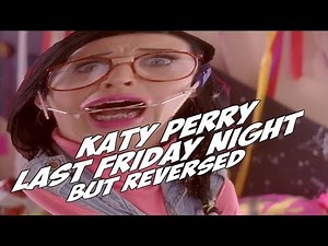 Katy Perry - Last Friday Night but REVERSED