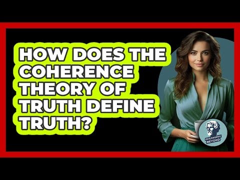 How Does The Coherence Theory Of Truth Define Truth? - Philosophy Beyond