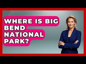 Where Is Big Bend National Park? - The Geography Atlas