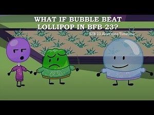 BFB 23: What if Bubble survived over Lollipop?
