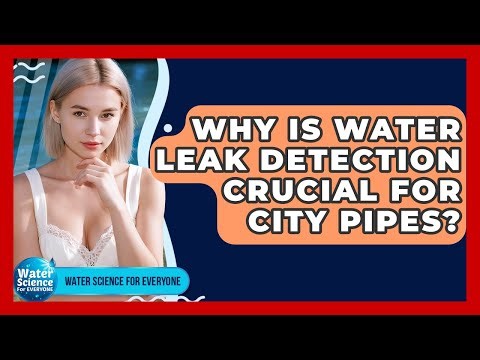 Why Is Water Leak Detection Crucial For City Pipes? - Water Science For Everyone