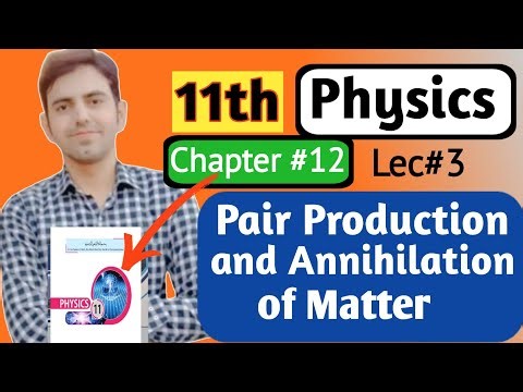 Matter & Anti-Matter | Pair Production | Annihilation of Matter | Class 11 Physics Unit 12 New Book