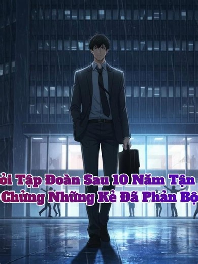 Bị Đuổi Khỏi Tập Đoàn Sau 10 Năm Tận Hiến Tôi Trở Lại Để Nuốt Chửng Những Kẻ Đã Phản Bội Mình!#anime review phim chuyển sinh