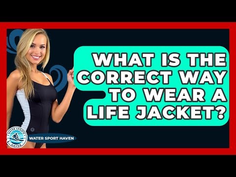 What Is The Correct Way To Wear A Life Jacket? - Water Sports Haven