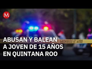 Minor survives 6 gunshot wounds after being abused in Quintana Roo