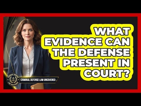 What Evidence Can The Defense Present In Court?
