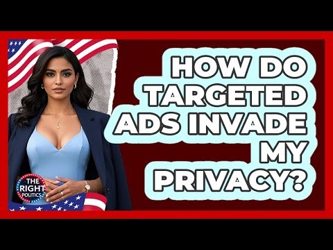 How Do Targeted Ads Invade My Privacy? - The Right Politics