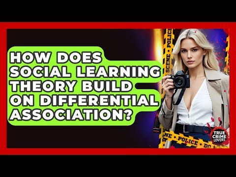 How Does Social Learning Theory Build On Differential Association? - True Crime Lovers