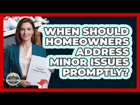 When Should Homeowners Address Minor Issues Promptly?