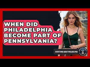 When Did Philadelphia Become Part of Pennsylvania? - Everything About Philadelphia