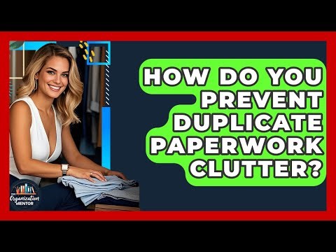 How Do You Prevent Duplicate Paperwork Clutter? - Your Organization Mentor