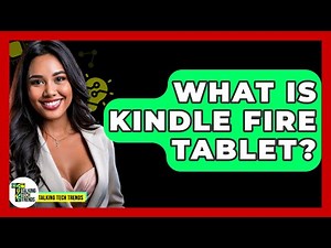 What Is Kindle Fire Tablet? - Talking Tech Trends