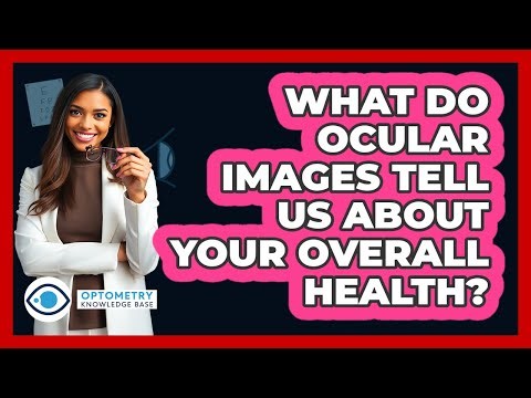 What Do Ocular Images Tell Us About Your Overall Health? - Optometry Knowledge Base
