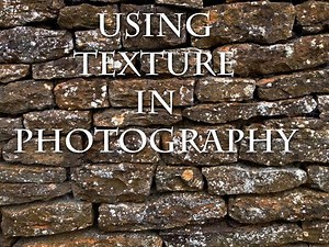 Simple advice and examples of using TEXTURE in photography.