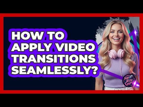 How To Apply Video Transitions Seamlessly?